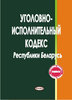 Ugolovno-ispolnitel’nyj kodeks Respubliki Belarus’  / Уголовно-исполнительный кодекс Республики Беларусь