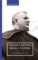 Tragédia politika, kňaza a človeka. Dr. Jozef Tiso, 1887 – 1947