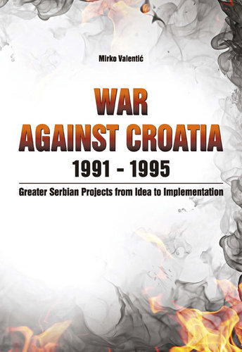 War against Croatia 1991-1995. Greater Serbian Projects from Idea to Implementation