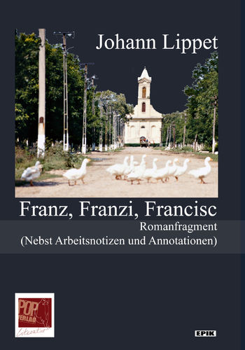 Johann Lippet: Franz, Franzi, Francisc. Romanfragment. (Nebst Arbeitsnotizen und Annotationen).  Die